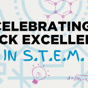 Graphic with text "Celebrating Black Excellence in S.T.E.M.