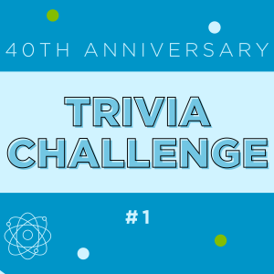 Graphic that says "40th Anniversary Trivia Challenge #1"