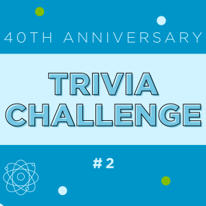 Graphic that says "40th Anniversary Trivia Challenge #2"