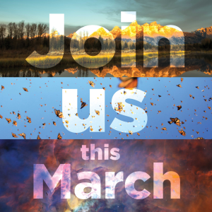 Square divided in three images horizontally, one of a lake and golden glowing mountains, second a blue sky with many monarch butterflies flying, and last one of a colorful nebula, with Join us this March written over it